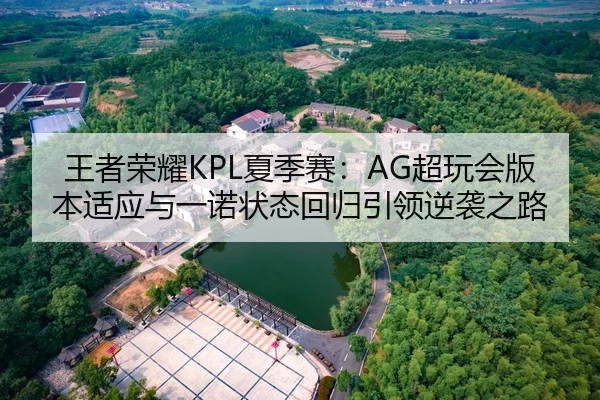 王者荣耀KPL夏季赛：AG超玩会版本适应与一诺状态回归引领逆袭之路