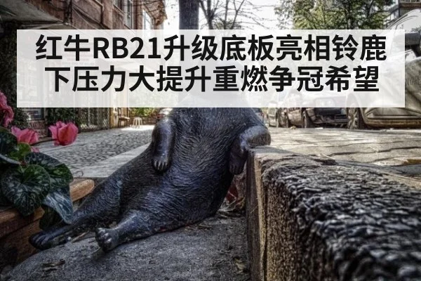 红牛RB21升级底板亮相铃鹿 下压力大提升重燃争冠希望