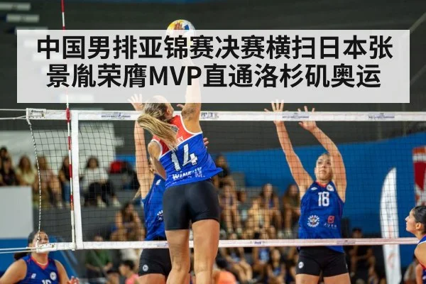中国男排亚锦赛决赛横扫日本张景胤荣膺MVP直通洛杉矶奥运