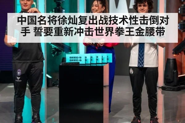 中国名将徐灿复出战技术性击倒对手 誓要重新冲击世界拳王金腰带